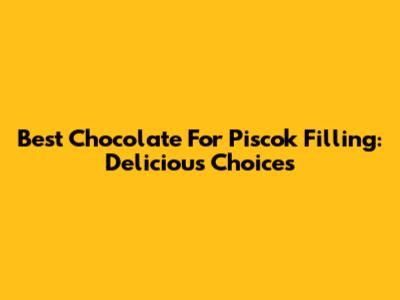 Best Chocolate For Piscok Filling: Delicious Choices