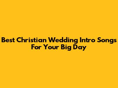 Best Christian Wedding Intro Songs For Your Big Day