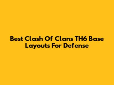 Best Clash Of Clans TH6 Base Layouts For Defense
