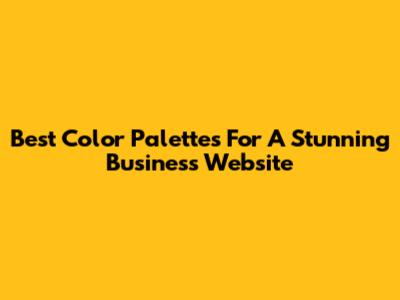 Best Color Palettes For A Stunning Business Website