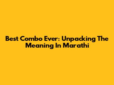 Best Combo Ever: Unpacking The Meaning In Marathi