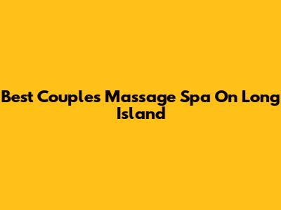 Best Couples Massage Spa On Long Island