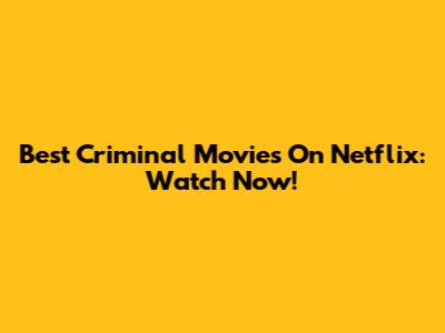 Best Criminal Movies On Netflix: Watch Now!