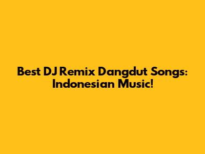 Best DJ Remix Dangdut Songs: Indonesian Music!