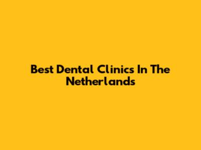 Best Dental Clinics In The Netherlands