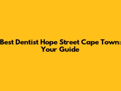 Best Dentist Hope Street Cape Town: Your Guide