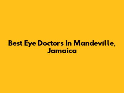 Best Eye Doctors In Mandeville, Jamaica