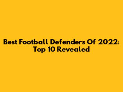 Best Football Defenders Of 2022: Top 10 Revealed