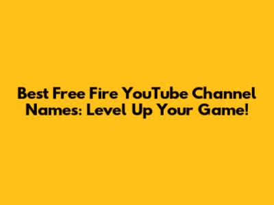 Best Free Fire YouTube Channel Names: Level Up Your Game!