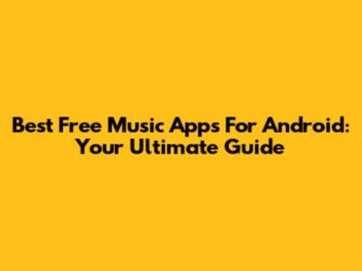 Best Free Music Apps For Android: Your Ultimate Guide