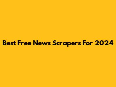 Best Free News Scrapers For 2024