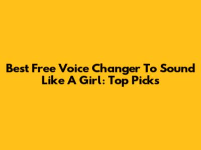 Best Free Voice Changer To Sound Like A Girl: Top Picks