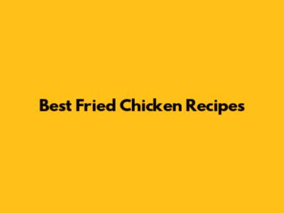 Best Fried Chicken Recipes
