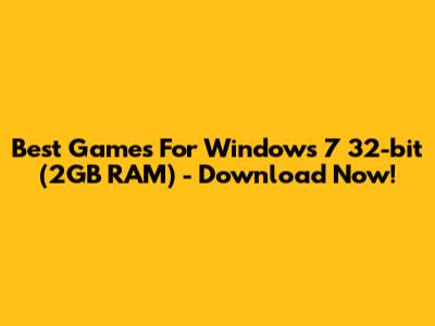 Best Games For Windows 7 32-bit (2GB RAM) - Download Now!
