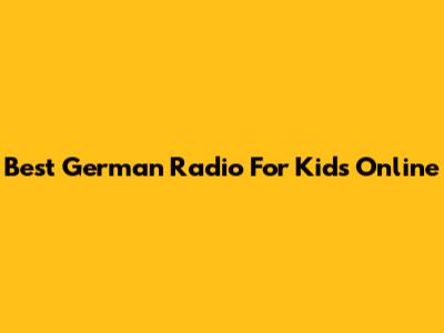 Best German Radio For Kids Online
