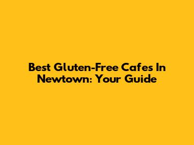 Best Gluten-Free Cafes In Newtown: Your Guide