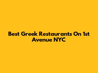 Best Greek Restaurants On 1st Avenue NYC