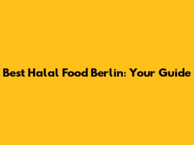 Best Halal Food Berlin: Your Guide
