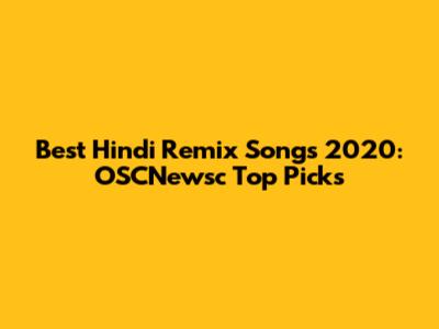 Best Hindi Remix Songs 2020: OSCNewsc Top Picks