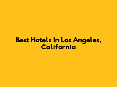 Best Hotels In Los Angeles, California