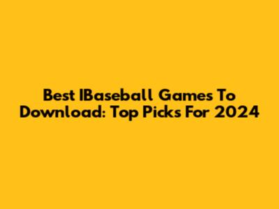 Best IBaseball Games To Download: Top Picks For 2024