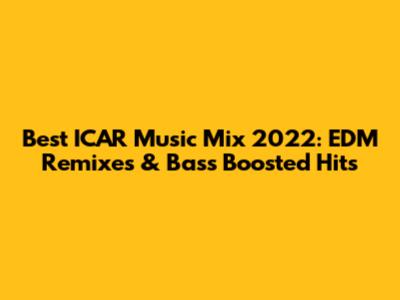 Best ICAR Music Mix 2022: EDM Remixes & Bass Boosted Hits