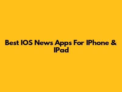 Best IOS News Apps For IPhone & IPad
