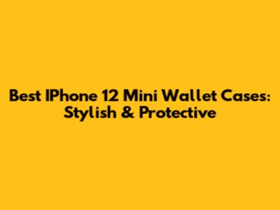 Best IPhone 12 Mini Wallet Cases: Stylish & Protective