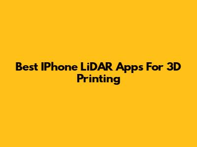 Best IPhone LiDAR Apps For 3D Printing