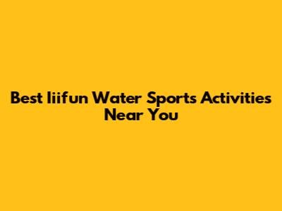 Best Iiifun Water Sports Activities Near You