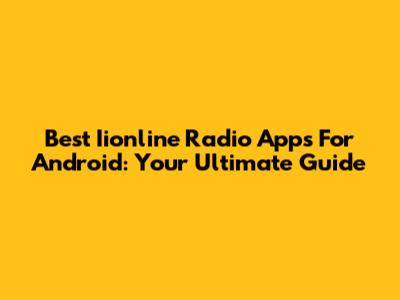 Best Iionline Radio Apps For Android: Your Ultimate Guide