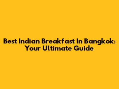 Best Indian Breakfast In Bangkok: Your Ultimate Guide