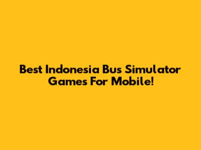Best Indonesia Bus Simulator Games For Mobile!
