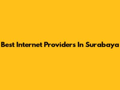 Best Internet Providers In Surabaya