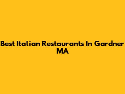 Best Italian Restaurants In Gardner MA