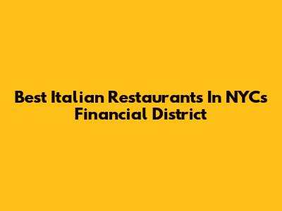 Best Italian Restaurants In NYC's Financial District