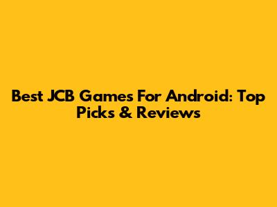 Best JCB Games For Android: Top Picks & Reviews