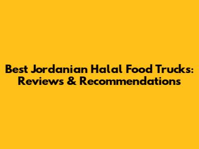 Best Jordanian Halal Food Trucks: Reviews & Recommendations