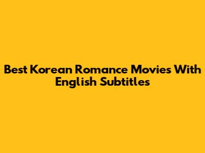 Best Korean Romance Movies With English Subtitles