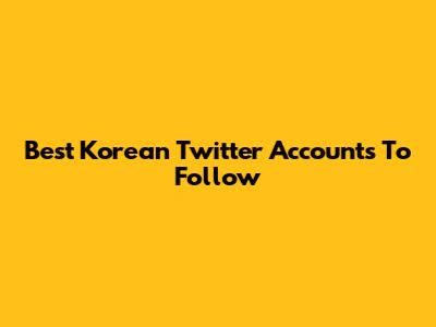 Best Korean Twitter Accounts To Follow
