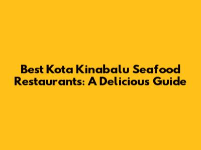 Best Kota Kinabalu Seafood Restaurants: A Delicious Guide