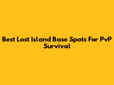 Best Lost Island Base Spots For PvP Survival