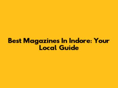 Best Magazines In Indore: Your Local Guide