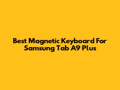 Best Magnetic Keyboard For Samsung Tab A9 Plus