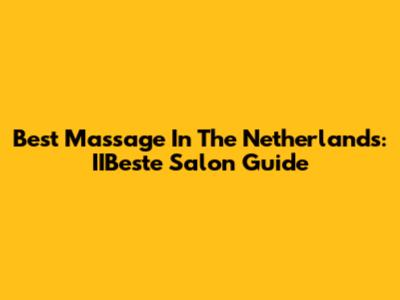 Best Massage In The Netherlands: IIBeste Salon Guide