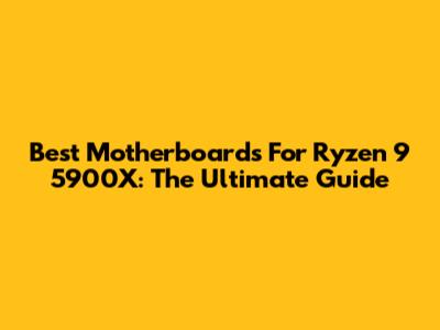 Best Motherboards For Ryzen 9 5900X: The Ultimate Guide