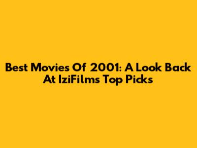 Best Movies Of 2001: A Look Back At IziFilm's Top Picks
