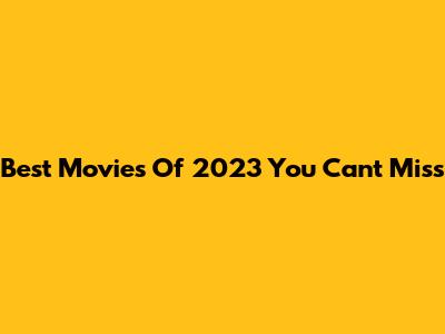 Best Movies Of 2023 You Can't Miss