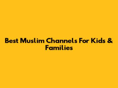Best Muslim Channels For Kids & Families