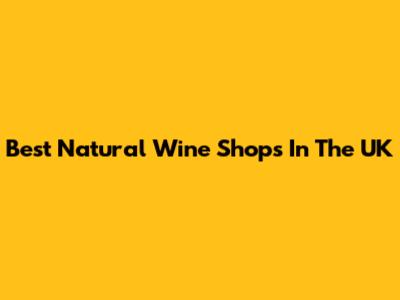 Best Natural Wine Shops In The UK
